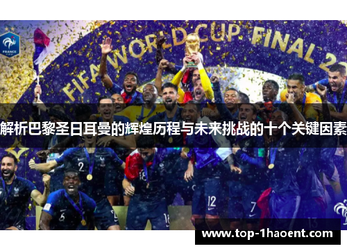 解析巴黎圣日耳曼的辉煌历程与未来挑战的十个关键因素