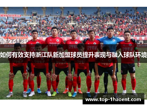 如何有效支持浙江队新加盟球员提升表现与融入球队环境