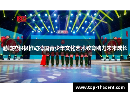 赫迪拉积极推动德国青少年文化艺术教育助力未来成长