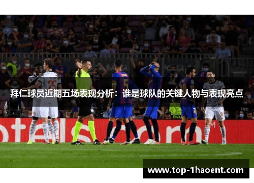 拜仁球员近期五场表现分析：谁是球队的关键人物与表现亮点