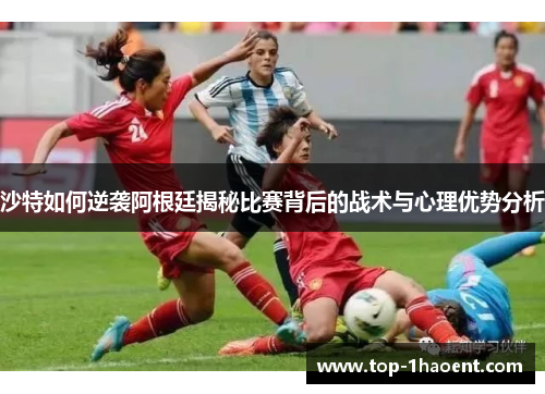 沙特如何逆袭阿根廷揭秘比赛背后的战术与心理优势分析