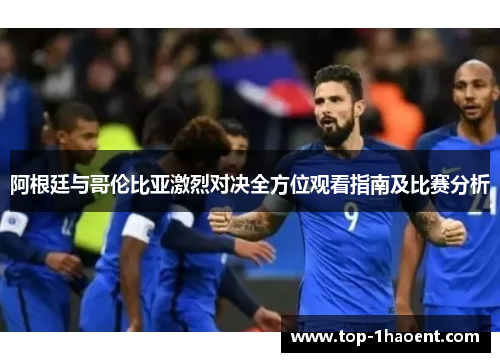 阿根廷与哥伦比亚激烈对决全方位观看指南及比赛分析