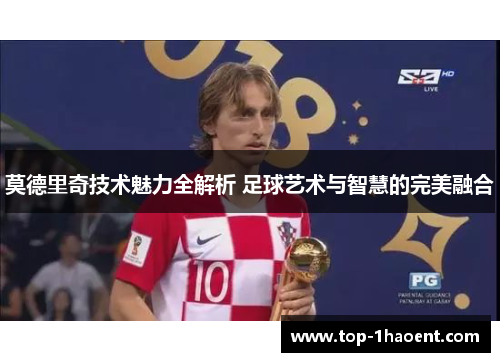 莫德里奇技术魅力全解析 足球艺术与智慧的完美融合