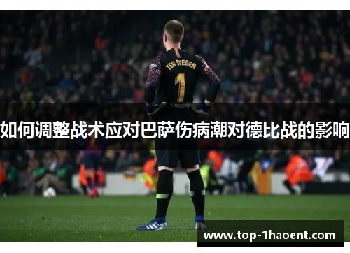 如何调整战术应对巴萨伤病潮对德比战的影响