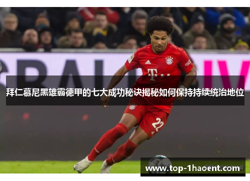 拜仁慕尼黑雄霸德甲的七大成功秘诀揭秘如何保持持续统治地位 拜仁慕尼黑雄霸德甲的七大成功秘诀揭秘如何保持持续统治地位