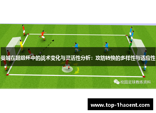 曼城在超级杯中的战术变化与灵活性分析：攻防转换的多样性与适应性