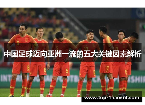 中国足球迈向亚洲一流的五大关键因素解析