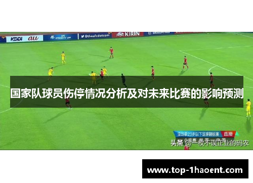 国家队球员伤停情况分析及对未来比赛的影响预测