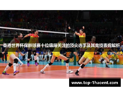 香港世界杯保龄球赛十位值得关注的顶尖选手及其竞技表现解析
